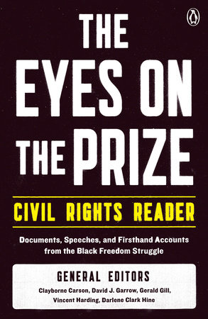 The Eyes on the Prize Civil Rights Reader by General Editors: Clayborne Carson, David J. Garrow, Gerald Gill, Vincent Harding, Darlene Clark Hine