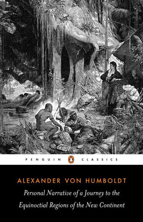 Personal Narrative of a Journey to the Equinoctial Regions of the New Continent by Alexander von Humboldt