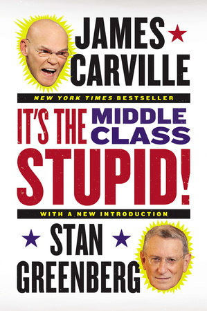 It's the Middle Class, Stupid! by James Carville and Stan Greenberg
