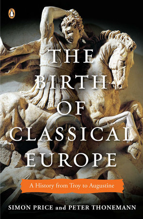 The Birth of Classical Europe by Simon Price and Peter Thonemann