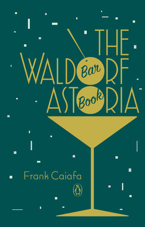 The Waldorf Astoria Bar Book by Frank Caiafa