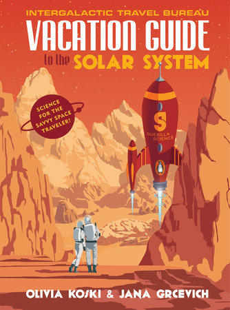 Vacation Guide to the Solar System by Olivia Koski and Jana Grcevich
