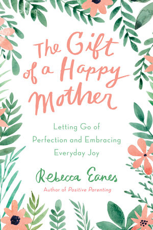 The Gift of a Happy Mother by Rebecca Eanes