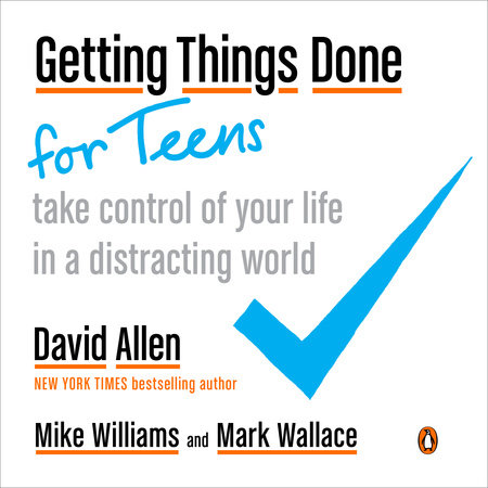 Getting Things Done for Teens by David Allen, Mike Williams and Mark Wallace