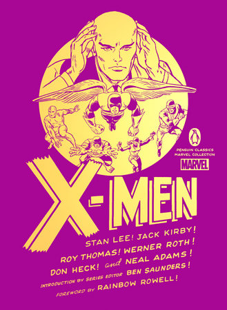 X-Men by Stan Lee, Jack Kirby, Roy Thomas, Werner Roth, Don Heck, and Neal Adams; Foreword by Rainbow Rowell; Introduction by Series Editor Ben Saunders