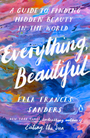 Everything, Beautiful by Ella Frances Sanders