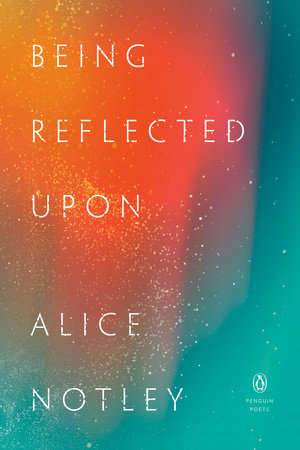 Being Reflected Upon by Alice Notley