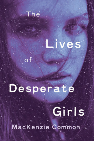 The Lives of Desperate Girls by MacKenzie Common