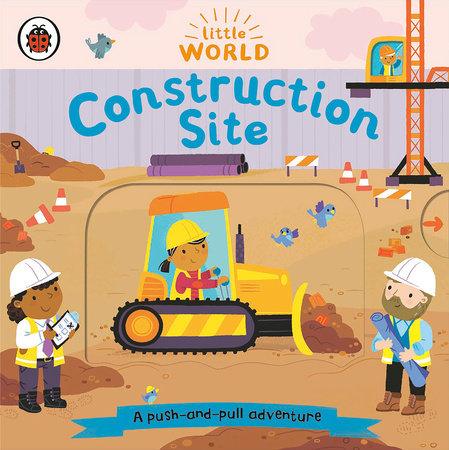 Construction Site: A Push-and-Pull Adventure by Ladybird; Illustrated by Samantha Meredith