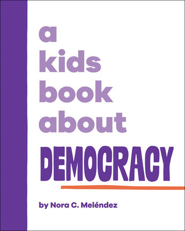 Kids Book About Democracy, A by Nora Melendez