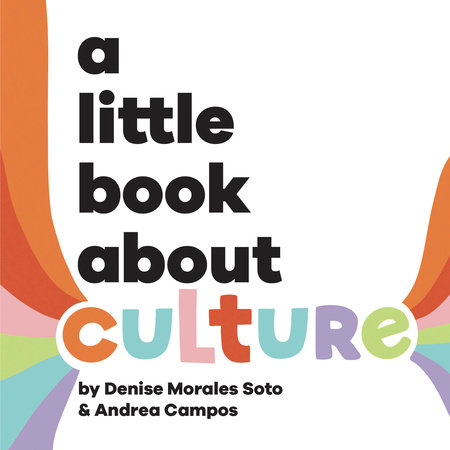 Little Book About Culture, A by Denise Morales-Soto and Andrea Campos