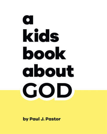 Kids Book About God, A by Paul J. Pastor