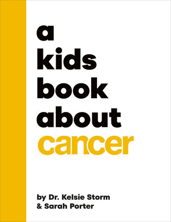 A Kids Book About Cancer by Dr. Kelsie Storm and Sarah Porter