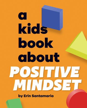 A Kids Book About Positive Mindset by Erin Santamaria