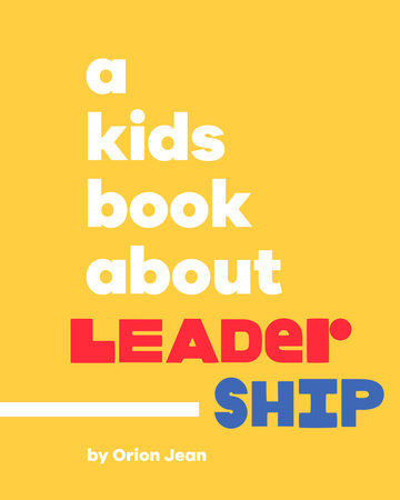 A Kids Book About Leadership by Orion Jean