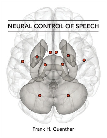 Neural Control of Speech by Frank H. Guenther