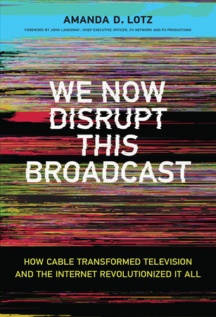 We Now Disrupt This Broadcast by Amanda D. Lotz