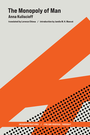 The Monopoly of Man by Anna Kuliscioff; introduction by Jamila Mascat; translated by Lorenzo Chiesa