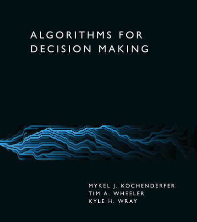 Algorithms for Decision Making by Mykel J. Kochenderfer, Tim A. Wheeler and Kyle H. Wray