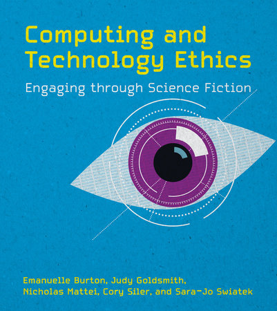 Computing and Technology Ethics by Emanuelle Burton, Judy Goldsmith, Nicholas Mattei, Cory Siler and Sara-Jo Swiatek