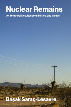 Nuclear Remains by Basak Sarac-Lesavre