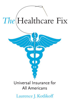 The Healthcare Fix by Laurence J. Kotlikoff