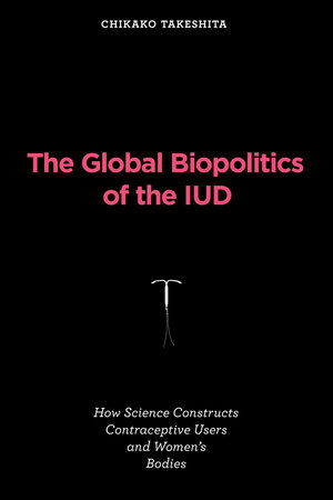 The Global Biopolitics of the IUD by Chikako Takeshita