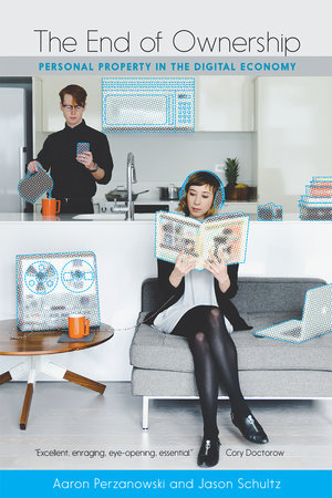 The End of Ownership by Aaron Perzanowski and Jason Schultz