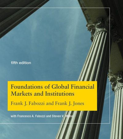 Foundations of Global Financial Markets and Institutions, fifth edition by Frank J. Fabozzi and Frank J. Jones
