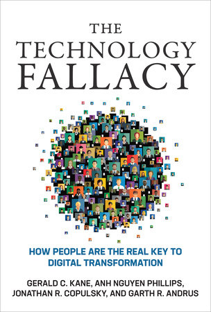 The Technology Fallacy by Gerald C. Kane, Anh Nguyen Phillips, Jonathan R. Copulsky and Garth R. Andrus