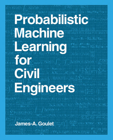 Probabilistic Machine Learning for Civil Engineers by James-A. Goulet