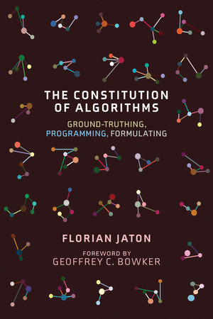 The Constitution of Algorithms by Florian Jaton