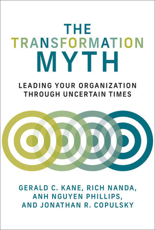 The Transformation Myth by Gerald C. Kane, Rich Nanda, Anh Nguyen Phillips and Jonathan R. Copulsky