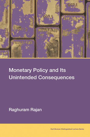 Monetary Policy and Its Unintended Consequences by Raghuram Rajan