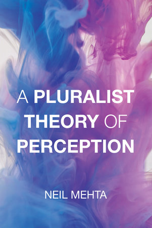 A Pluralist Theory of Perception by Neil Mehta