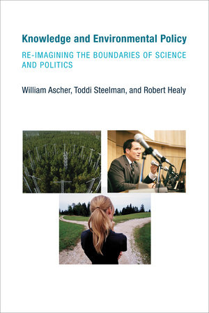 Knowledge and Environmental Policy by William Ascher, Toddi Steelman and Robert Healy
