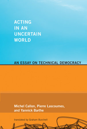 Acting in an Uncertain World by Michel Callon, Pierre Lascoumes and Yannick Barthe