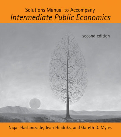 Solutions Manual to Accompany Intermediate Public Economics, second edition by Nigar Hashimzade, Jean Hindriks and Gareth D. Myles