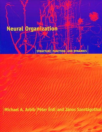 Neural Organization by Michael A. Arbib, Peter Erdi and Alice Szentagothai