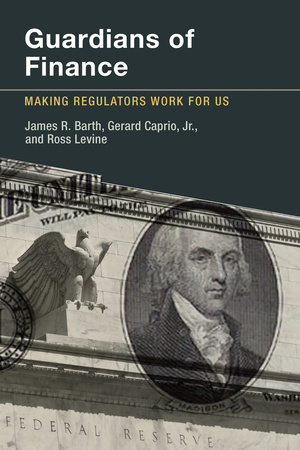 Guardians of Finance by James R. Barth, Gerard Caprio, Jr. and Ross Levine