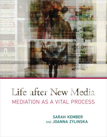 Life after New Media by Sarah Kember and Joanna Zylinska