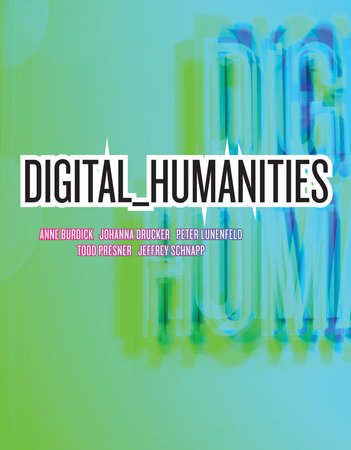 Digital_Humanities by Anne Burdick, Johanna Drucker, Peter Lunenfeld, Todd Presner and Jeffrey Schnapp