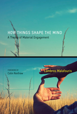 How Things Shape the Mind by Lambros Malafouris