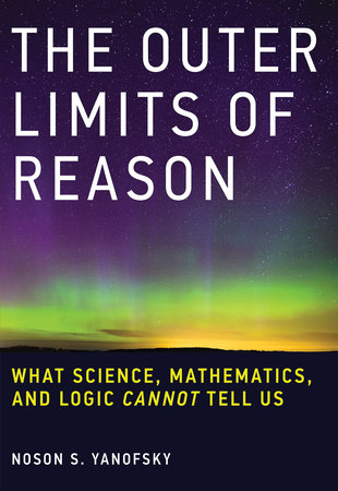 The Outer Limits of Reason by Noson S. Yanofsky