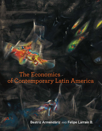 The Economics of Contemporary Latin America by Beatriz Armendariz and Felipe Larrain B.
