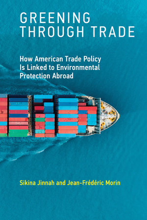 Greening through Trade by Sikina Jinnah and Jean-Frederic Morin