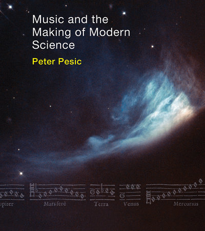 Music and the Making of Modern Science by Peter Pesic