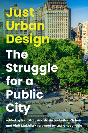 Just Urban Design by edited by Kian Goh, Anastasia Loukaitou-Sideris, and Vinit Mukhija; foreword by Lawrence J. Vale