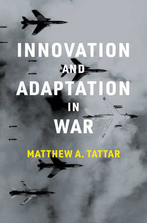 Innovation and Adaptation in War by Matthew A. Tattar
