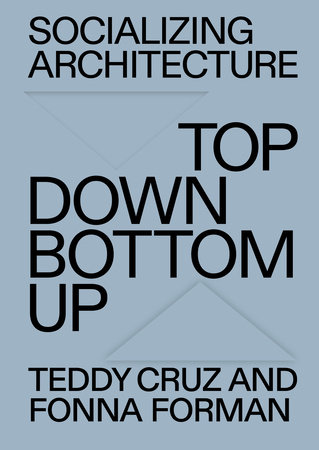 Socializing Architecture by Teddy Cruz and Fonna Forman